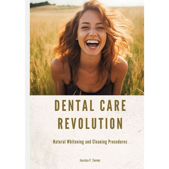 Dental Care Revolution: Natural Whitening and Cleaning Procedures (Paperback)