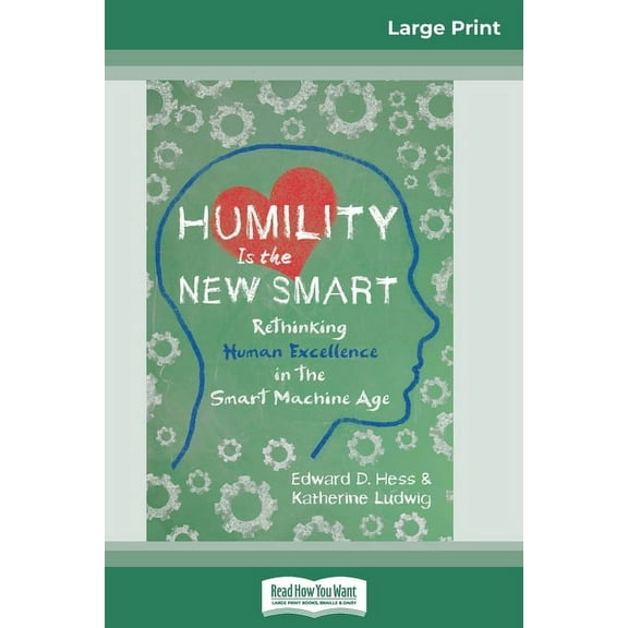 Humility Is the New Smart: Rethinking Human Excellence in the Smart Machine Age (16pt Large Print Edition), (Paperback)