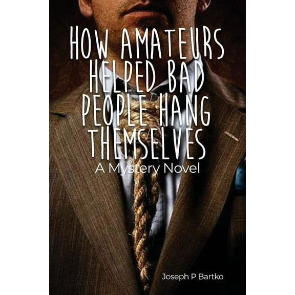 How Amateurs Helped Bad People Hang Themselves: A Mystery Novel (Paperback)