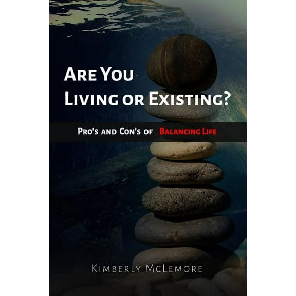 Are You Living or Existing: Pro's and Con's of Balancing Life (Paperback)
