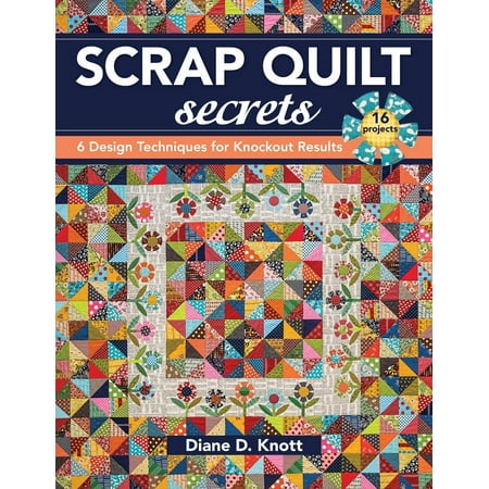 Scrap Quilt Secrets - Print on Demand Edition : 6 Design Techniques for Knockout (Best Things To Scrap For Copper)