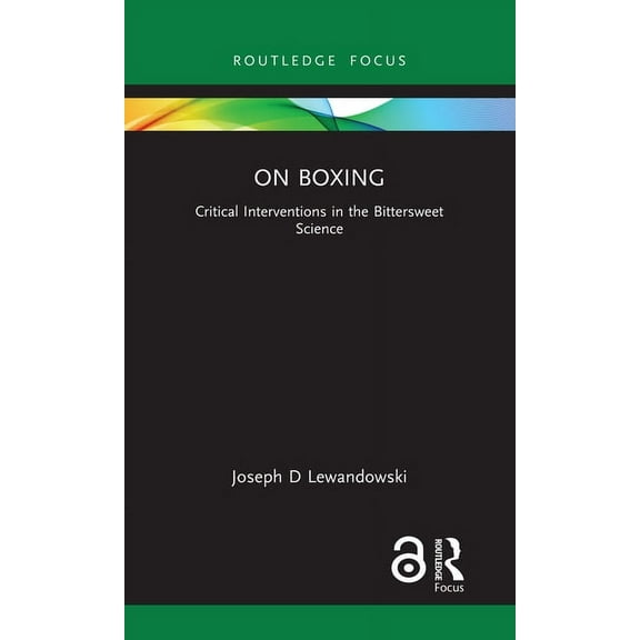 Routledge Focus on Sport, Culture and So On Boxing: Critical Interventions in the Bittersweet Science, (Paperback)