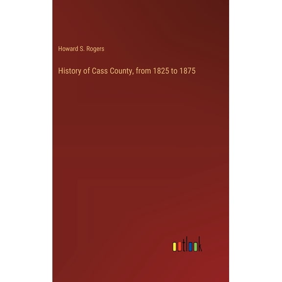 History of Cass County, from 1825 to 1875 (Hardcover)
