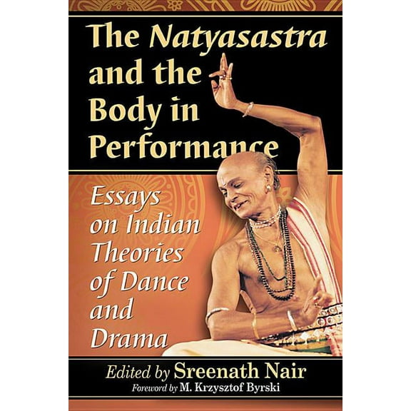 The Natyasastra and the Body in Performance: Essays on Indian Theories of Dance and Drama, (Paperback)