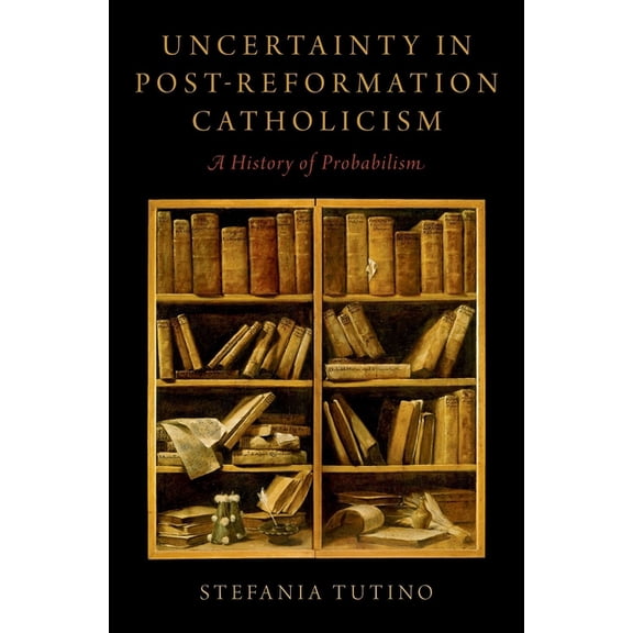 Uncertainty in Post-Reformation Catholicism: A History of Probabilism, (Hardcover)