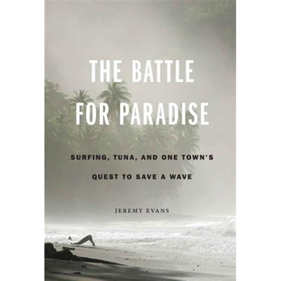 Pre-Owned The Battle for Paradise : Surfing, Tuna, and One Town's Quest to Save a Wave (Hardcover)