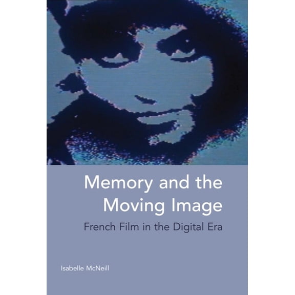 Memory and the Moving Image: French Film in the Digital Era, (Paperback)