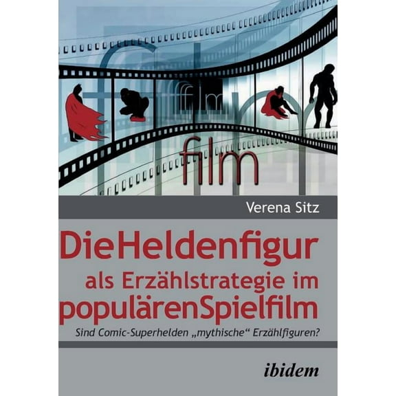 Die Heldenfigur als Erzählstrategie im populären Spielfilm. Sind Comic-Superhelden mythische Erzählfiguren? (Paperback)