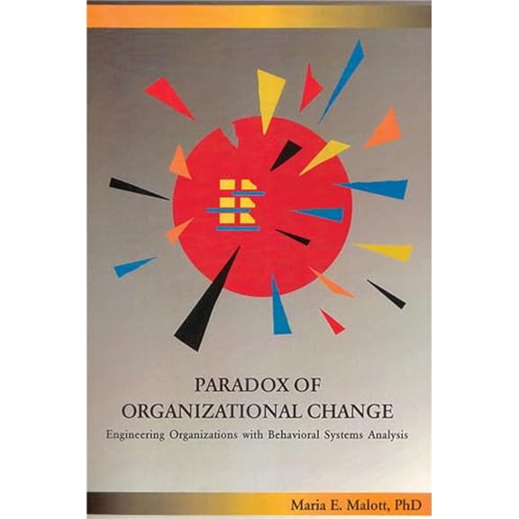 Pre-Owned Paradox of Organizational Change: Engineering Organizations with Behavioral Systems Analysis (Paperback) 187897842X 9781878978424