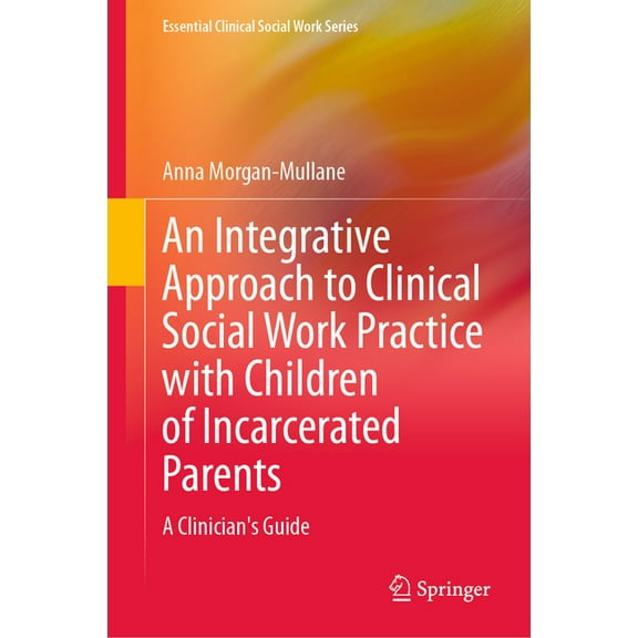 Essential Clinical Social Work An Integrative Approach to Clinical Social Work Practice with Children of Incarcerated Parents: A Clinician's Guide, (Hardcover)