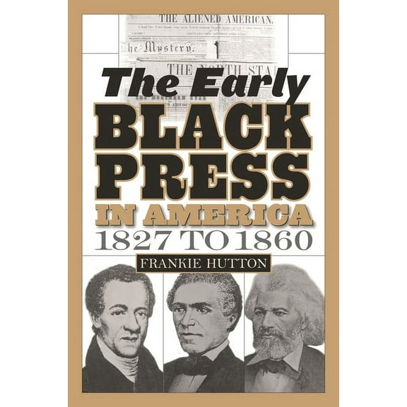 Contributions in Afro-American and Afric The Early Black Press in America, 1827 to 1860, (Hardcover)