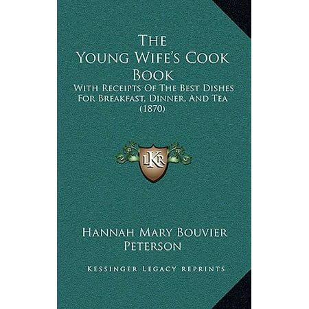 The Young Wife's Cook Book : With Receipts of the Best Dishes for Breakfast, Dinner, and Tea