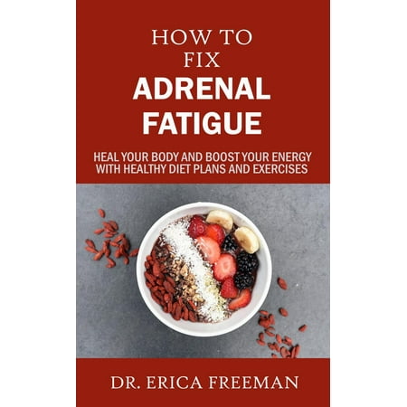 How to Fix Adrenal Fatigue: Heal Your Body and Boost Your Energy with Healthy Diet Plans and Exercises - (Best Diet For Chronic Fatigue)