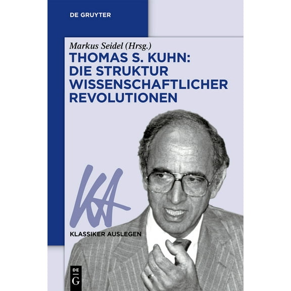 Klassiker Auslegen Thomas S. Kuhn: Die Struktur Wissenschaftlicher Revolutionen, (Paperback)