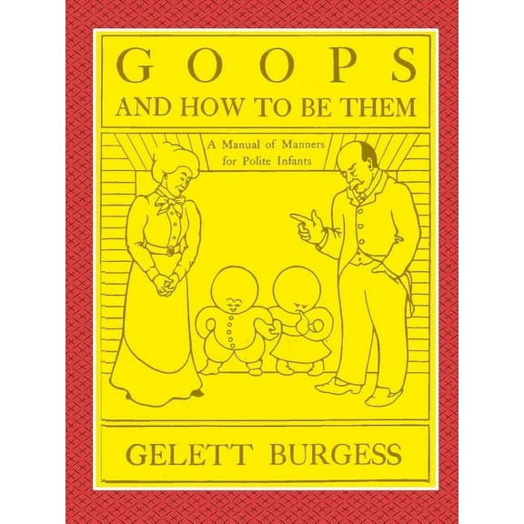 GOOPS AND HOW TO BE THEM - A Manual of Manners for Polite Infants Inculcating many Juvenile Virtues Both by Precept and , (Paperback)