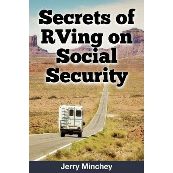 Pre-Owned Secrets of RVing on Social Security: How to Enjoy the Motorhome and RV Lifestyle While Living on (Paperback) by Jerry Minchey