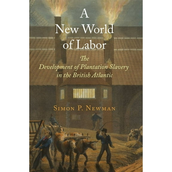 Early Modern Americas A New World of Labor: The Development of Plantation Slavery in the British Atlantic, (Hardcover)