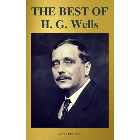 THE BEST OF H. G. Wells (The Time Machine The Island of Dr. Moreau The Invisible Man The War of the Worlds...) ( A to Z Classics) - (Best War Novels Of All Time)