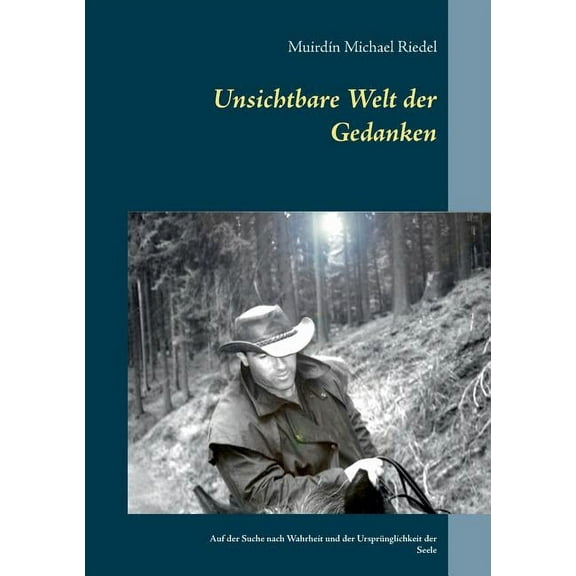 Unsichtbare Welt der Gedanken: Auf der Suche nach Wahrheit und der UrsprÃ¼nglichkeit der Seele, (Paperback)