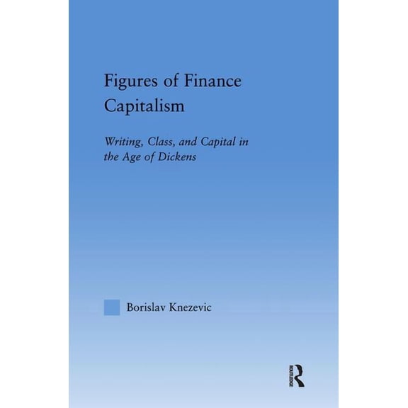 Literary Criticism and Cultural Theory Figures of Finance Capitalism: Writing, Class and Capital in Mid-Victorian Narratives, (Paperback)