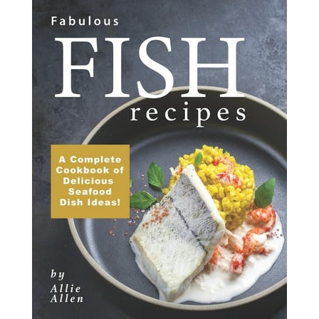 Fabulous Fish Recipes: A Complete Cookbook of Delicious Seafood Dish Ideas! (Paperback)