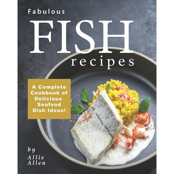 Fabulous Fish Recipes: A Complete Cookbook of Delicious Seafood Dish Ideas! (Paperback)