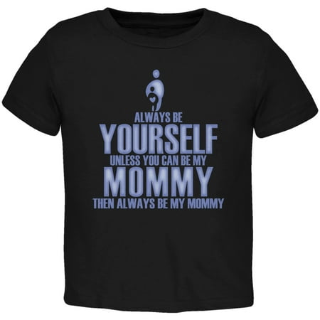 

Mother s Day Always Be Yourself My Mommy Son Black Toddler T-Shirt - 2T