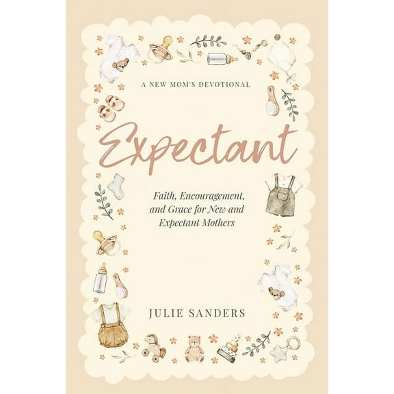 Expectant: A New Mom's Devotional - Faith, Encouragement, and Grace for New and Expectant Mothers, (Paperback)