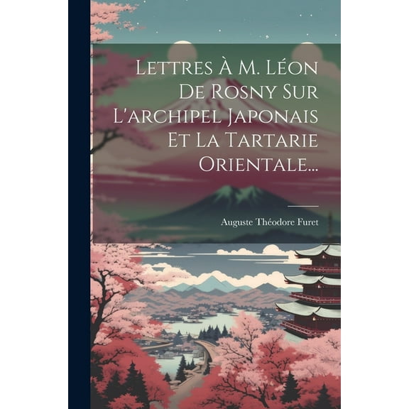 Lettres À M. Léon De Rosny Sur L'archipel Japonais Et La Tartarie Orientale... (Paperback)