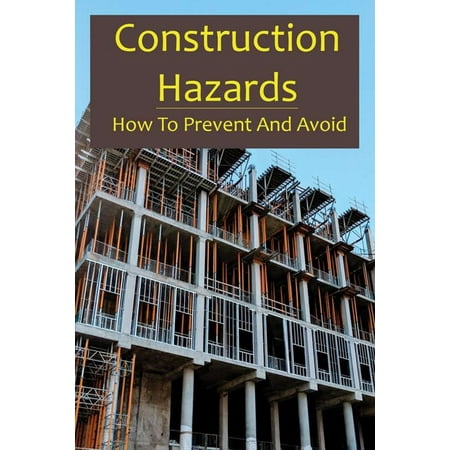 Construction Hazards: How To Prevent And Avoid: Reducing Risks In The Workplace (Paperback)