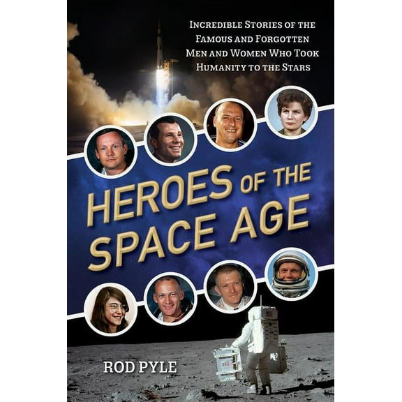 Heroes of the Space Age: Incredible Stories of the Famous and Forgotten Men and Women Who Took Humanity to the Stars, (Paperback)