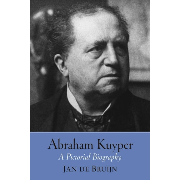 Abraham Kuyper: A Pictorial Biography, (Paperback)