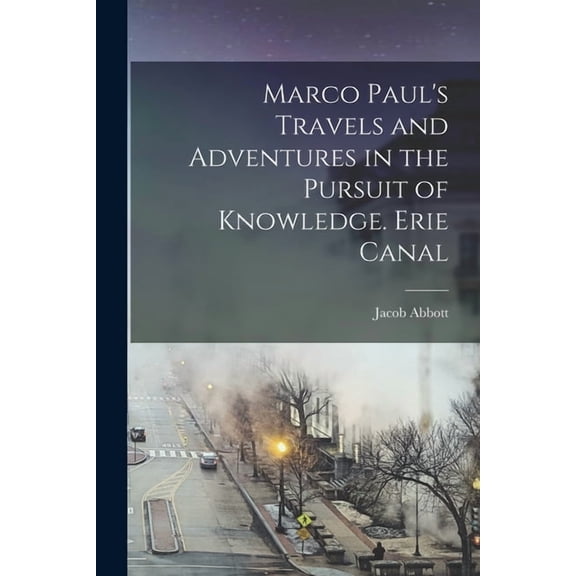 Marco Paul's Travels and Adventures in the Pursuit of Knowledge. Erie Canal, (Paperback)