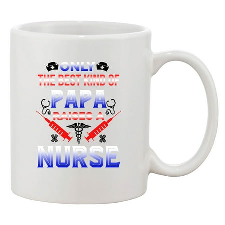 Only The Best Kind Of Papa Raises A Nurse Funny DT White Coffee 11 Oz