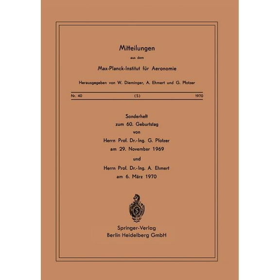 Mitteilungen Aus Dem Max-Planck-Institut Sonderheft Zum 60. Geburtstag: Von Herrn Prof. Dr. Ing. G. Pfotzer Am 29. November 1969 Und Herrn Prof. Dr. Ing. A. Ehme, Book 40, (Paperback)