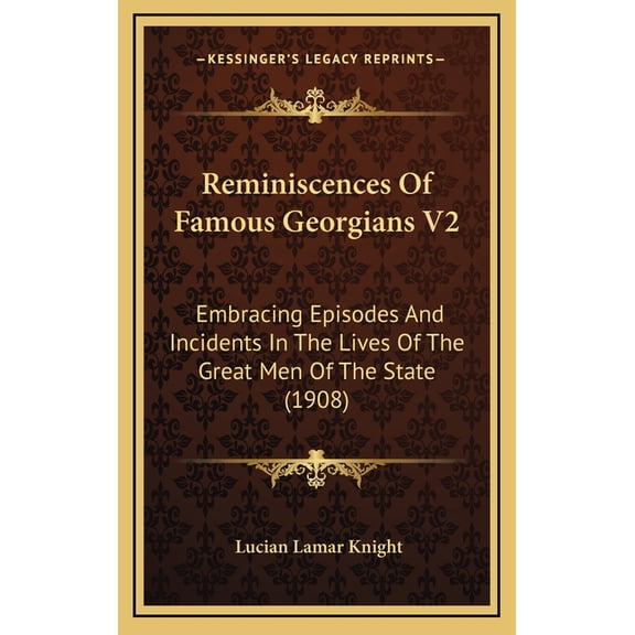 Reminiscences Of Famous Georgians V2: Embracing Episodes And Incidents In The Lives Of The Great Men Of The State (1908) (Hardcover)