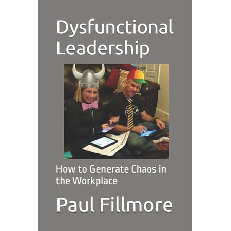 Dysfunctional Leadership: How to Generate Chaos in the Workplace (Paperback)