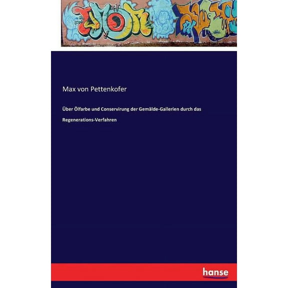 Über Ölfarbe und Conservirung der Gemälde-Gallerien durch das Regenerations-Verfahren, (Paperback)