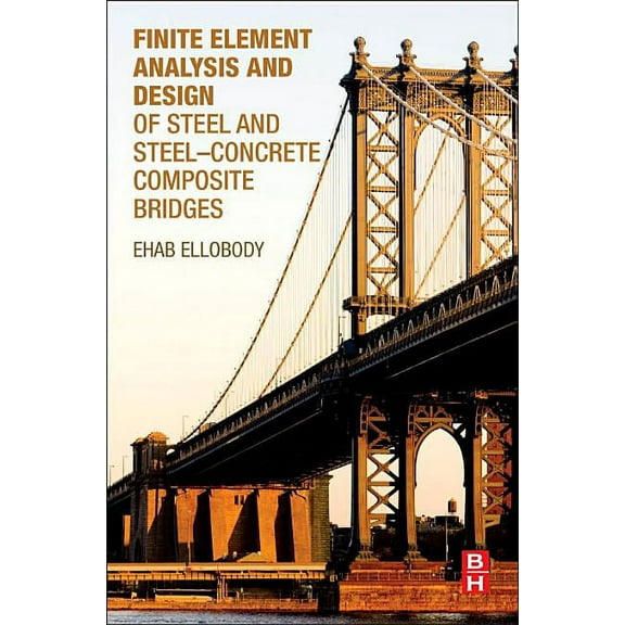 Finite Element Analysis and Design of Steel and Steel-Concrete Composite Bridges, (Hardcover)