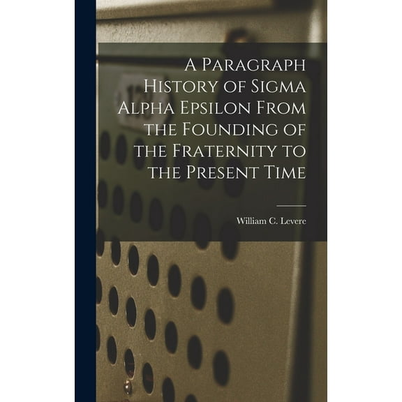 A Paragraph History of Sigma Alpha Epsilon From the Founding of the Fraternity to the Present Time (Hardcover)