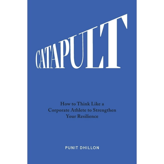 Catapult: How to Think Like a Corporate Athlete to Strengthen Your Resilience (Paperback)
