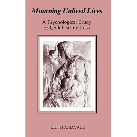 Mourning Unlived Lives: A Psychological Study of Childbearing Loss (Hardcover)