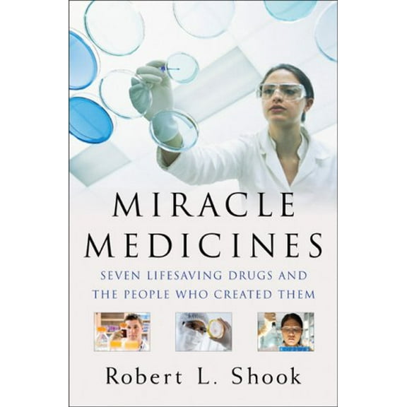 Pre-Owned Miracle Medicines: Seven Lifesaving Drugs and the People Who Created Them (Hardcover) by Robert L Shook