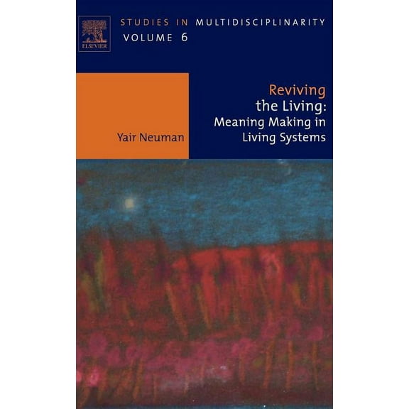 Studies in Multidisciplinarity Reviving the Living: Meaning Making in Living Systems Volume 6, Book 6, (Hardcover)