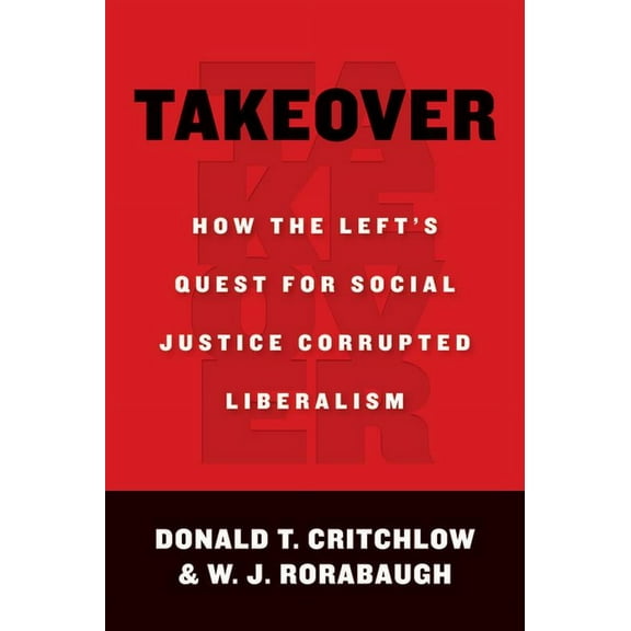 Takeover : How the Left's Quest for Social Justice Corrupted Liberalism (Hardcover)