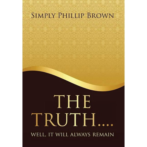 The Truth . . . . Well, It Will Always Remain (Hardcover)