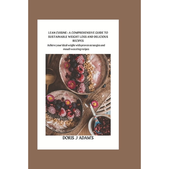 Lean Cuisine: A Comprehensive Guide to Sustainable Weight Loss and Delicious Recipes: : Achieve Your Ideal Weight with P, (Paperback)