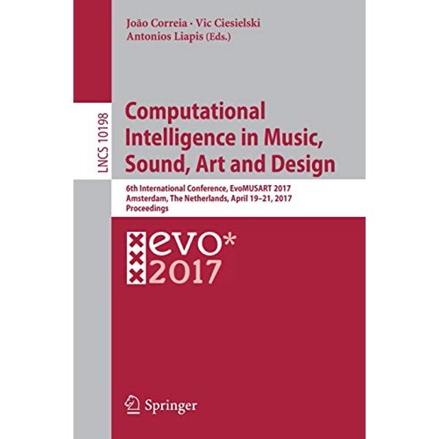 Computational Intelligence in Music, Sound, Art and Design: 6th International Conference, EvoMUSART 2017, Amsterdam, The Netherlands, April 1921, 2017, Proceedings (Lecture Notes in Computer Science)