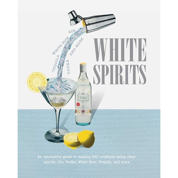 Pre-Owned White Spirits: An Innovative, Cost-Effective Guide to Making 100 Cocktails Using Clear Spirits: Gin, Vodka, White Rum, Tequila, and M (Hardcover) 1909313726 9781909313729