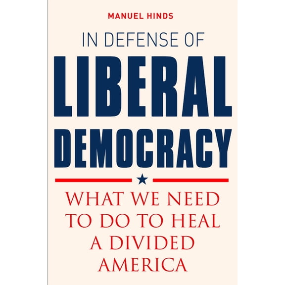 In Defense of Liberal Democracy : What We Need to Do to Heal a Divided America (Hardcover)